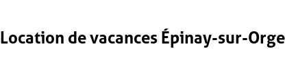 Location de vacances Épinay-sur-Orge